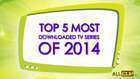 Top 5 Most Downloaded Tv Series Of 2014
