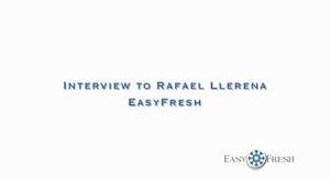 Interview to Easyfresh CEO, Mr Rafael Llerena