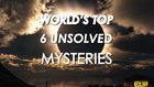 World's Top 6 Unsolved Mysteries