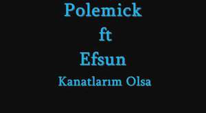 Polemick ft Efsun - Kanatlarım Olsa