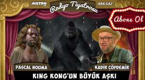 Ara Gaz Radyo Tiyatrosu: King Kong`un Büyük Aşkı 
